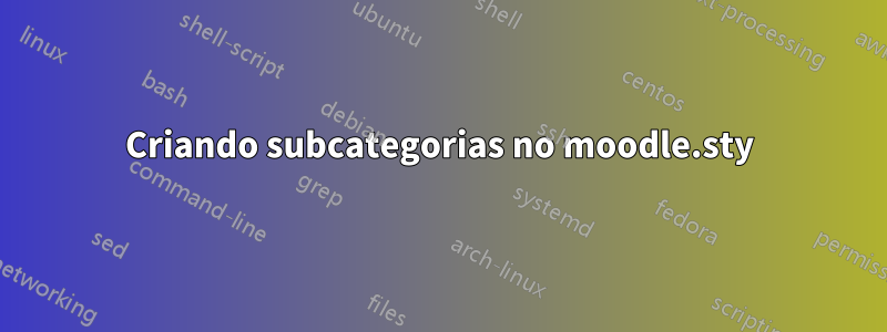 Criando subcategorias no moodle.sty