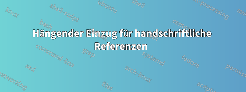 Hängender Einzug für handschriftliche Referenzen 