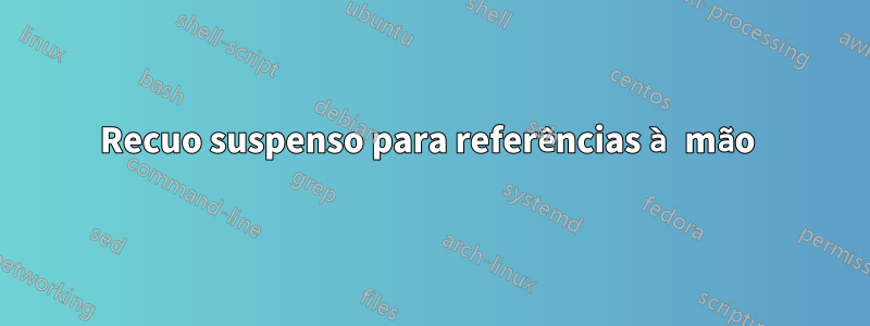 Recuo suspenso para referências à mão 