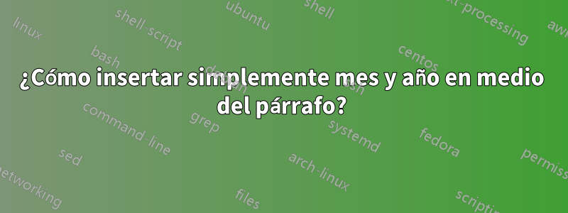 ¿Cómo insertar simplemente mes y año en medio del párrafo?