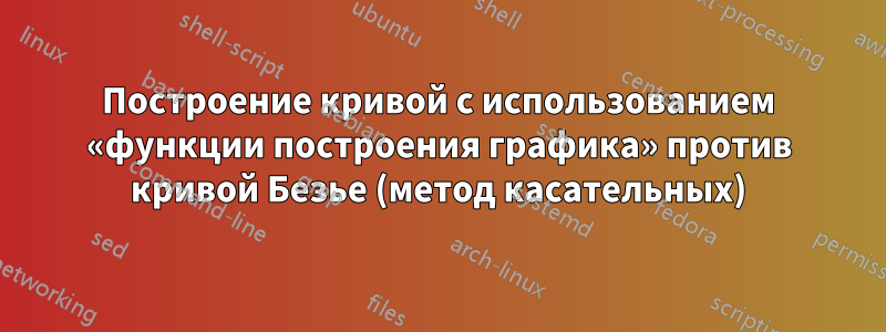 Построение кривой с использованием «функции построения графика» против кривой Безье (метод касательных)