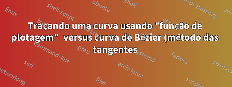 Traçando uma curva usando "função de plotagem" versus curva de Bézier (método das tangentes)