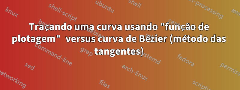 Traçando uma curva usando "função de plotagem" versus curva de Bézier (método das tangentes)