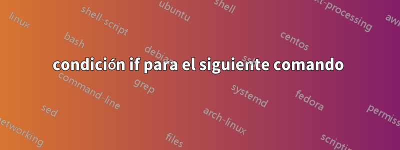 condición if para el siguiente comando