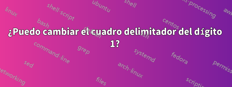 ¿Puedo cambiar el cuadro delimitador del dígito 1?