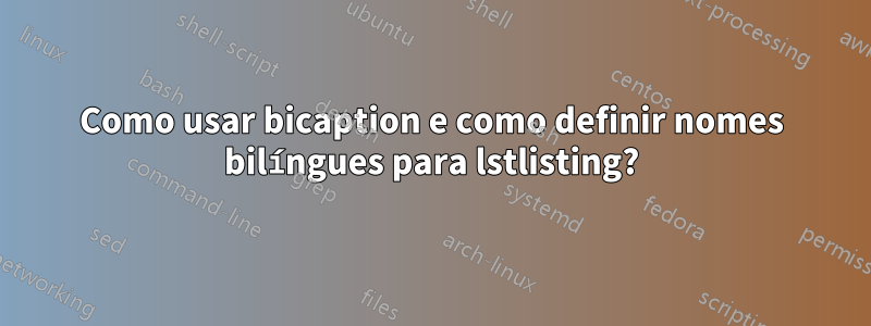 Como usar bicaption e como definir nomes bilíngues para lstlisting?