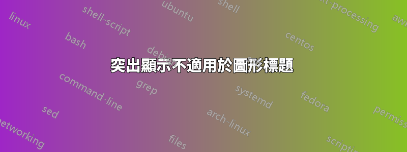 突出顯示不適用於圖形標題