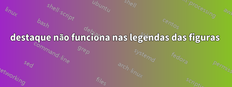 destaque não funciona nas legendas das figuras