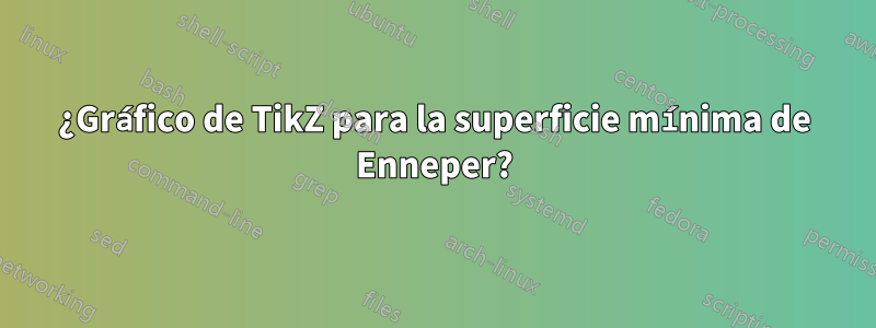 ¿Gráfico de TikZ para la superficie mínima de Enneper?