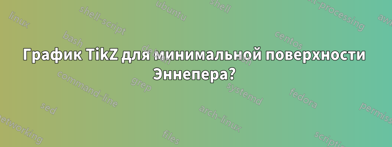 График TikZ для минимальной поверхности Эннепера?