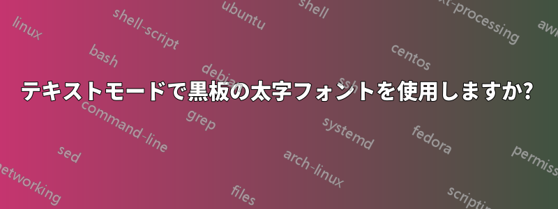 テキストモードで黒板の太字フォントを使用しますか?