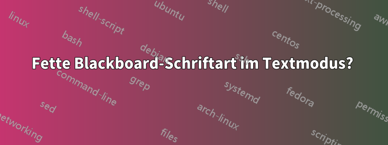 Fette Blackboard-Schriftart im Textmodus?