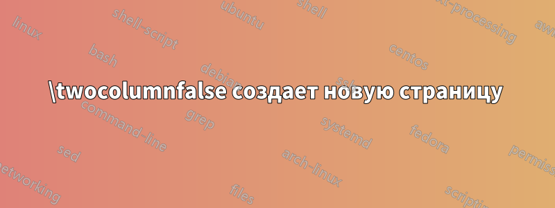 \twocolumnfalse создает новую страницу