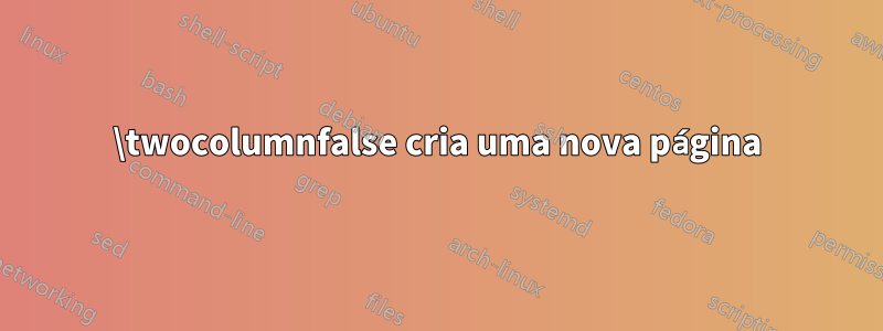 \twocolumnfalse cria uma nova página