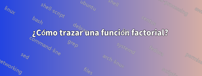 ¿Cómo trazar una función factorial?