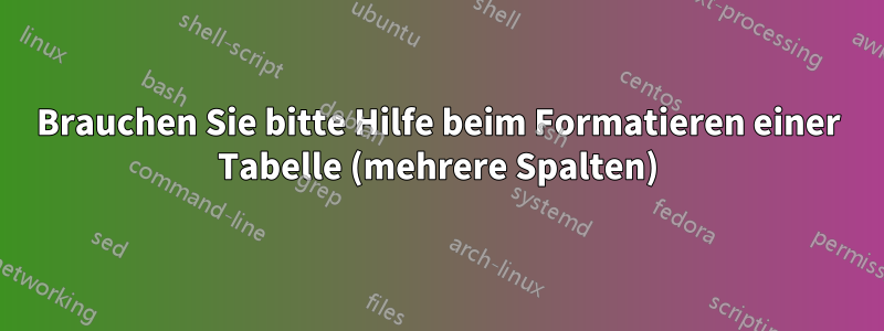 Brauchen Sie bitte Hilfe beim Formatieren einer Tabelle (mehrere Spalten)