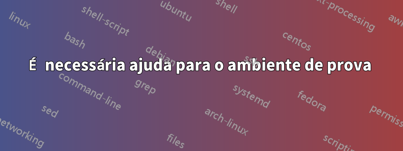 É necessária ajuda para o ambiente de prova