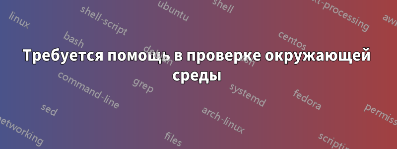 Требуется помощь в проверке окружающей среды