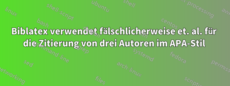 Biblatex verwendet fälschlicherweise et. al. für die Zitierung von drei Autoren im APA-Stil