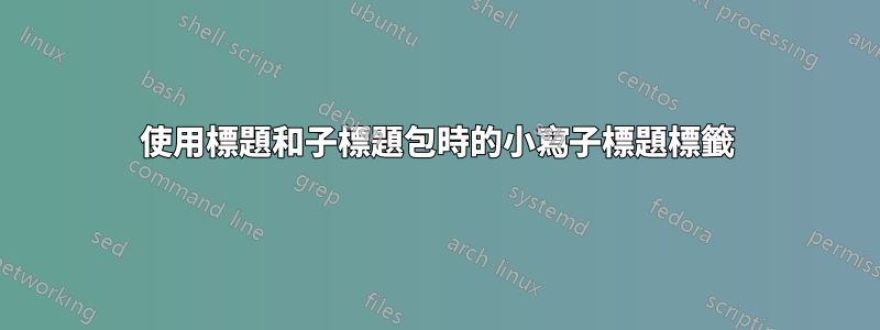 使用標題和子標題包時的小寫子標題標籤