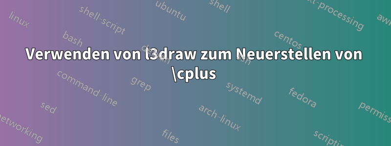 Verwenden von l3draw zum Neuerstellen von \cplus