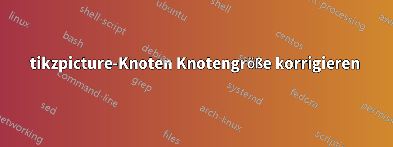 tikzpicture-Knoten Knotengröße korrigieren