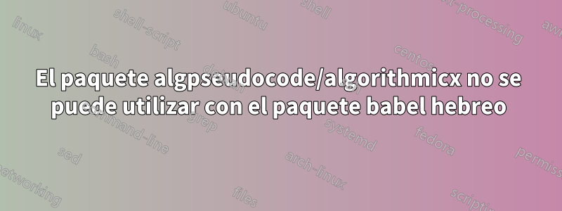 El paquete algpseudocode/algorithmicx no se puede utilizar con el paquete babel hebreo