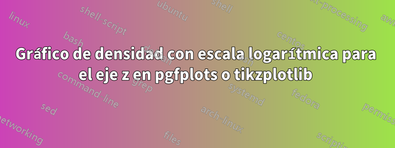 Gráfico de densidad con escala logarítmica para el eje z en pgfplots o tikzplotlib