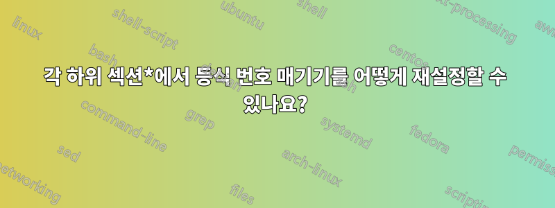 각 하위 섹션*에서 등식 번호 매기기를 어떻게 재설정할 수 있나요?