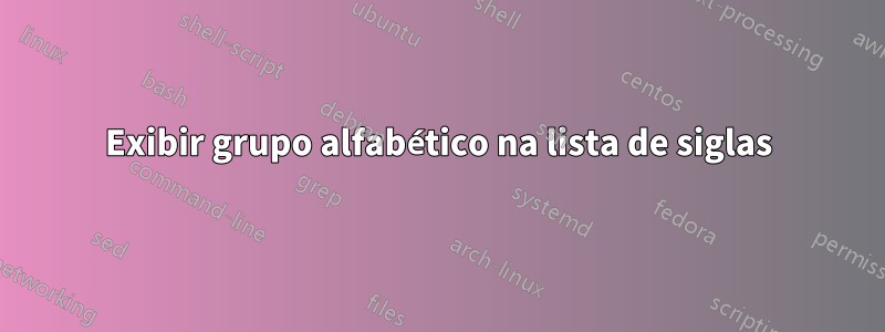 Exibir grupo alfabético na lista de siglas