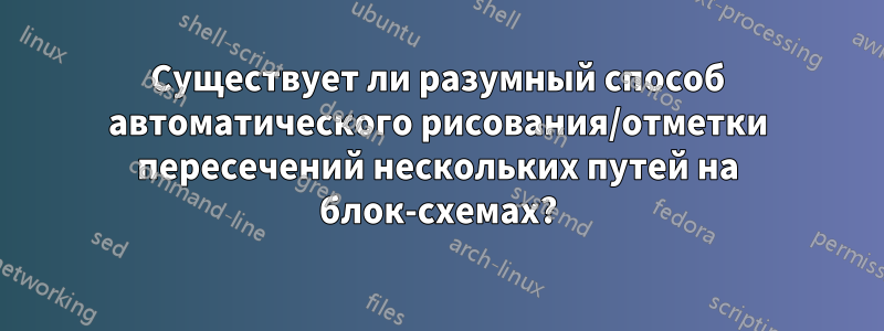 Существует ли разумный способ автоматического рисования/отметки пересечений нескольких путей на блок-схемах?