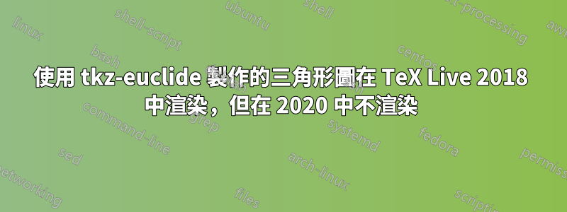 使用 tkz-euclide 製作的三角形圖在 TeX Live 2018 中渲染，但在 2020 中不渲染