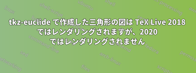 tkz-euclide で作成した三角形の図は TeX Live 2018 ではレンダリングされますが、2020 ではレンダリングされません