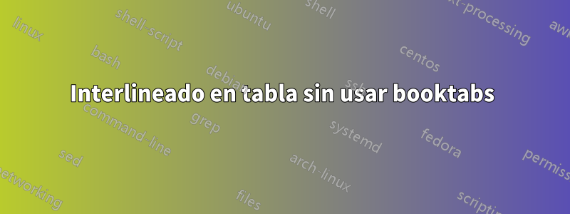 Interlineado en tabla sin usar booktabs