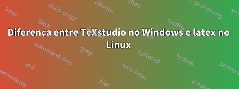 Diferença entre TeXstudio no Windows e latex no Linux