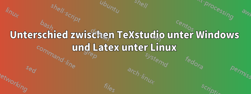 Unterschied zwischen TeXstudio unter Windows und Latex unter Linux