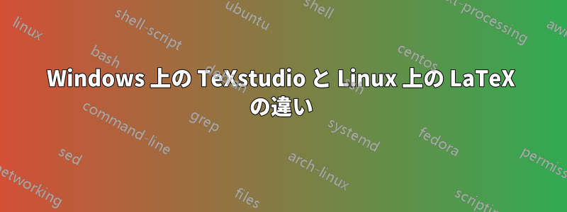 Windows 上の TeXstudio と Linux 上の LaTeX の違い