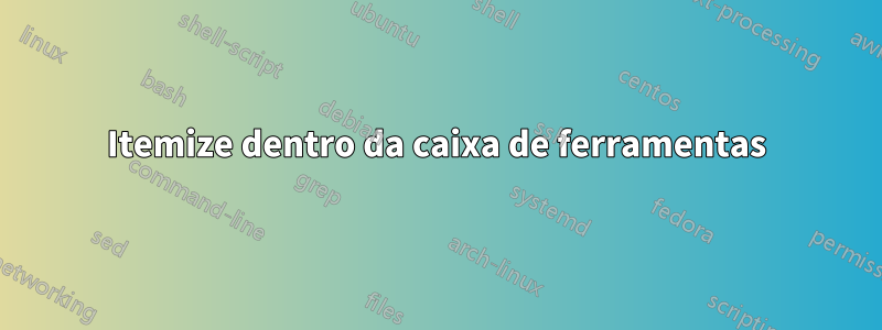 Itemize dentro da caixa de ferramentas