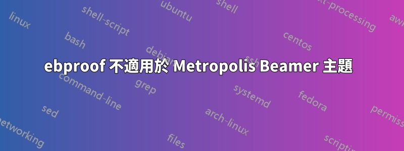 ebproof 不適用於 Metropolis Beamer 主題 