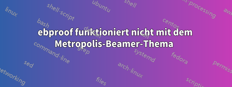 ebproof funktioniert nicht mit dem Metropolis-Beamer-Thema 