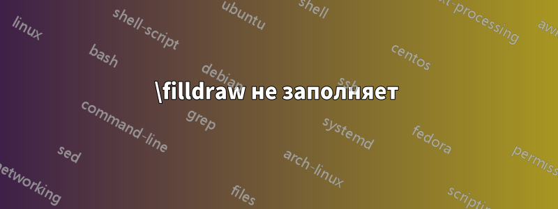 \filldraw не заполняет