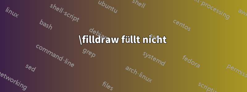 \filldraw füllt nicht