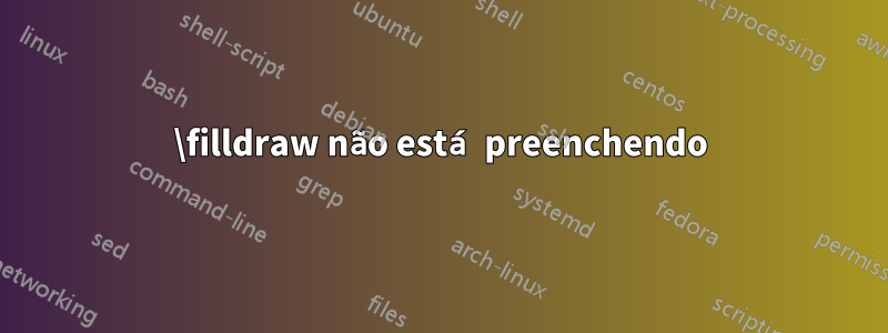 \filldraw não está preenchendo