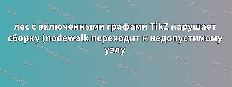 лес с включенными графами TikZ нарушает сборку (nodewalk переходит к недопустимому узлу)