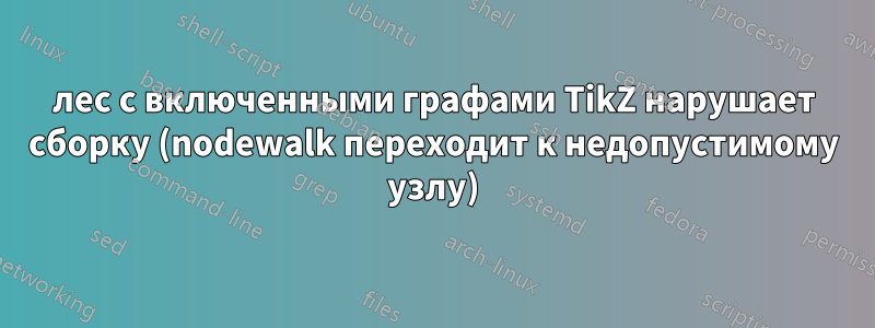 лес с включенными графами TikZ нарушает сборку (nodewalk переходит к недопустимому узлу)