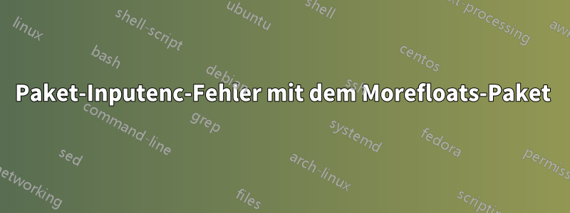 Paket-Inputenc-Fehler mit dem Morefloats-Paket