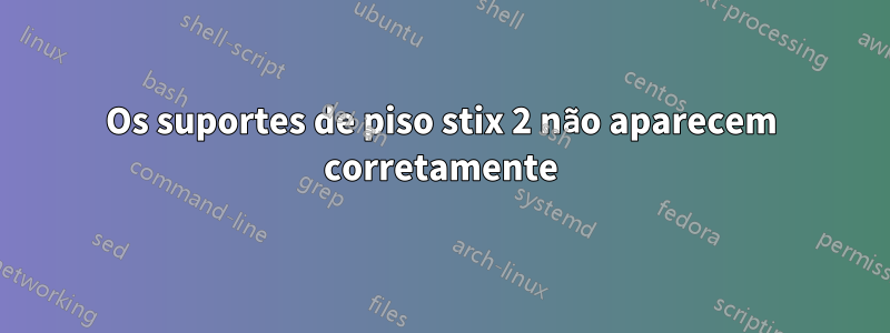 Os suportes de piso stix 2 não aparecem corretamente