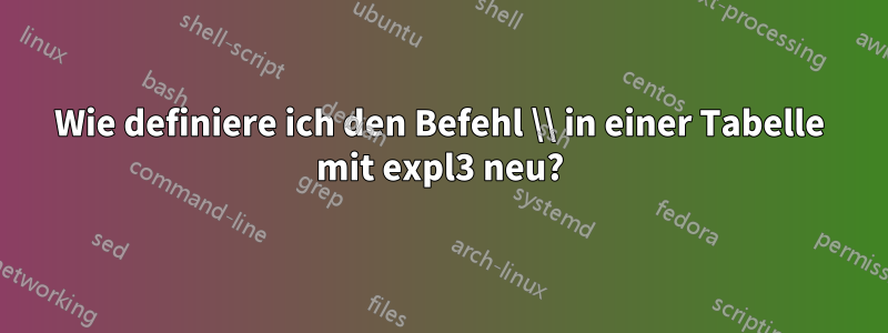 Wie definiere ich den Befehl \\ in einer Tabelle mit expl3 neu?