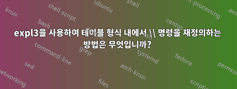 expl3을 사용하여 테이블 형식 내에서 \\ 명령을 재정의하는 방법은 무엇입니까?