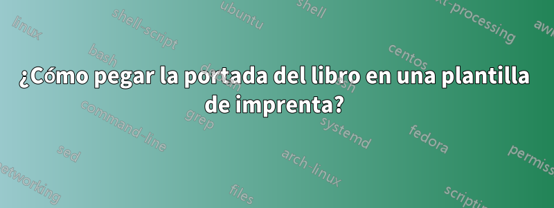 ¿Cómo pegar la portada del libro en una plantilla de imprenta?